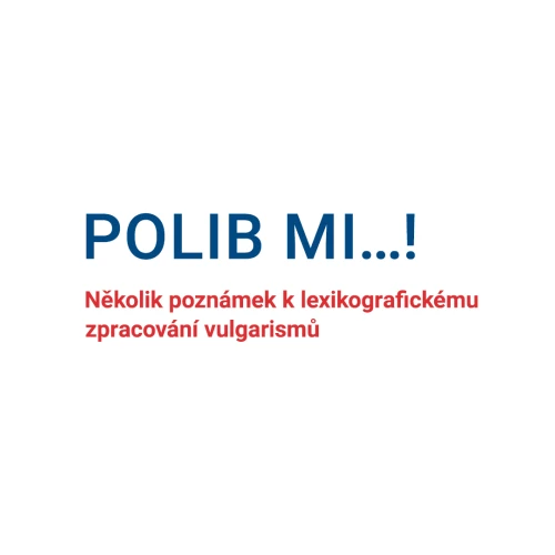 On-line přednáška o češtině: Polib mi…! Několik poznámek k lexikografickému zpracování vulgarismů