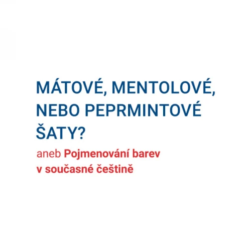 On-line přednáška o češtině: Mátové, mentolové, nebo peprmintové šaty? <br> aneb Pojmenování barev v současné češtině