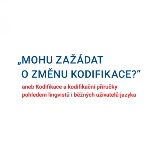 On-line přednáška o češtině: „Mohu zažádat o změnu kodifikace?“ aneb Kodifikace a kodifikační příručky pohledem lingvistů i běžných uživatelů jazyka