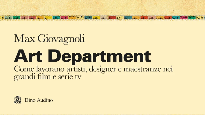 ART DEPARTMENT, Jak pracují umělci, designéři a pracovníci velkých filmů a televizních seriálů, Dino Audino Editore, od Maxe Giovagnoli