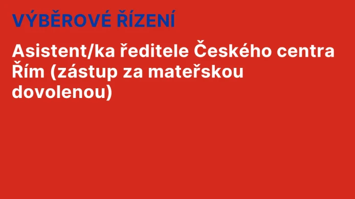 Výběrové řízení: Asistent/ka ředitele Českého centra Řím (zástup za mateřskou dovolenou)