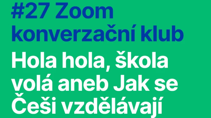 #27 ZOOM KONVERZAČNÍ KLUB: HOLA HOLA, ŠKOLA VOLÁ aneb Jak se Češi vzdělávají