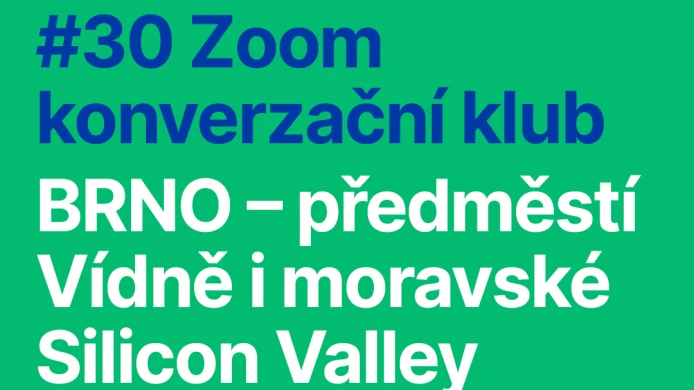 #30 ZOOM KONVERZAČNÍ KLUB: “BRNO - předměstí Vídně i moravské Silicon Valley”